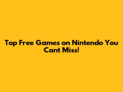 Top Free Games on Nintendo You Can't Miss!