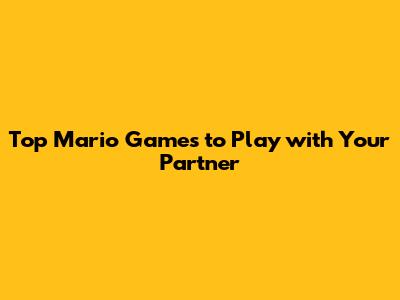 Top Mario Games to Play with Your Partner