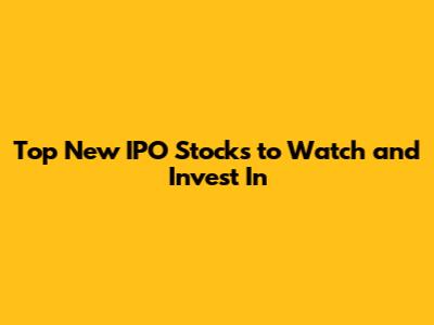 Top New IPO Stocks to Watch and Invest In
