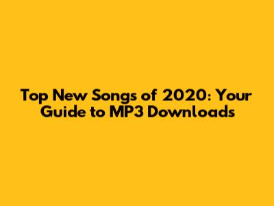 Top New Songs of 2020: Your Guide to MP3 Downloads