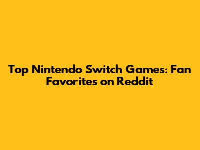 Top Nintendo Switch Games: Fan Favorites on Reddit
