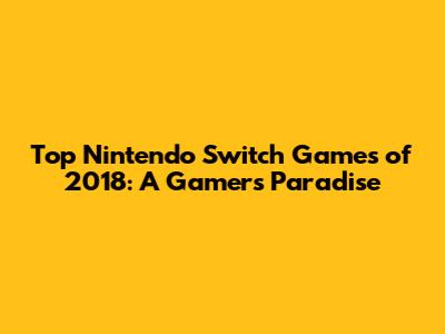 Top Nintendo Switch Games of 2018: A Gamer's Paradise