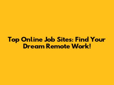 Top Online Job Sites: Find Your Dream Remote Work!