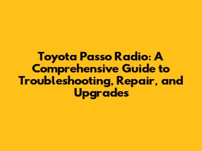 Toyota Passo Radio: A Comprehensive Guide to Troubleshooting, Repair, and Upgrades