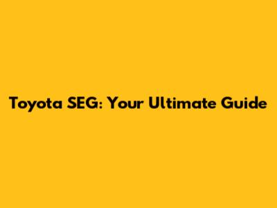 Toyota SEG: Your Ultimate Guide