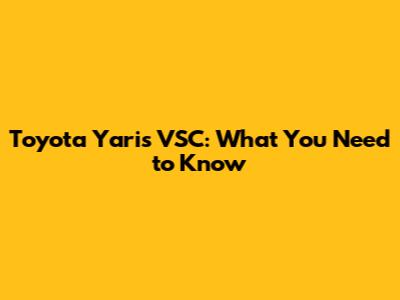 Toyota Yaris VSC: What You Need to Know