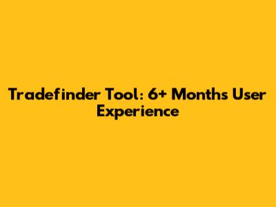 Tradefinder Tool: 6+ Months User Experience