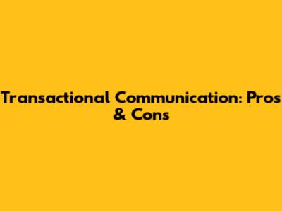 Transactional Communication: Pros & Cons