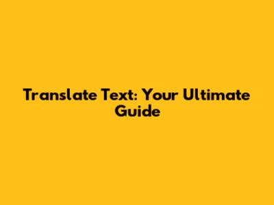 Translate Text: Your Ultimate Guide