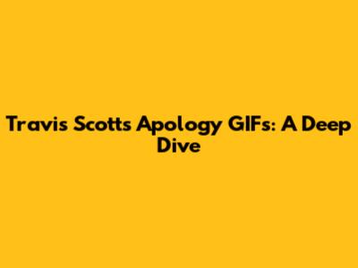 Travis Scott's Apology GIFs: A Deep Dive