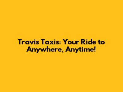 Travis Taxis: Your Ride to Anywhere, Anytime!
