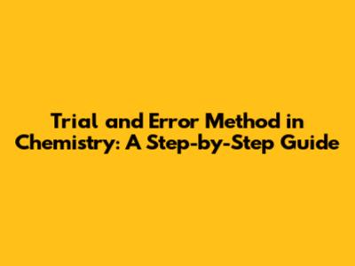 Trial and Error Method in Chemistry: A Step-by-Step Guide