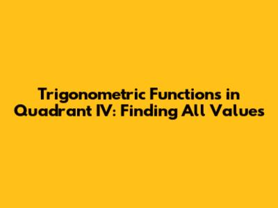 Trigonometric Functions in Quadrant IV: Finding All Values
