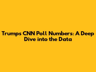 Trump's CNN Poll Numbers: A Deep Dive into the Data