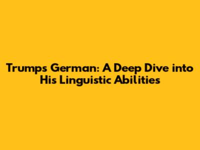 Trump's German: A Deep Dive into His Linguistic Abilities