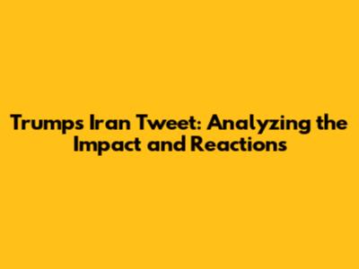 Trump's Iran Tweet: Analyzing the Impact and Reactions