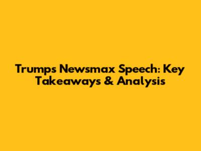Trump's Newsmax Speech: Key Takeaways & Analysis