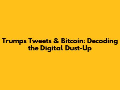 Trump's Tweets & Bitcoin: Decoding the Digital Dust-Up