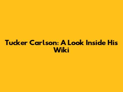 Tucker Carlson: A Look Inside His Wiki