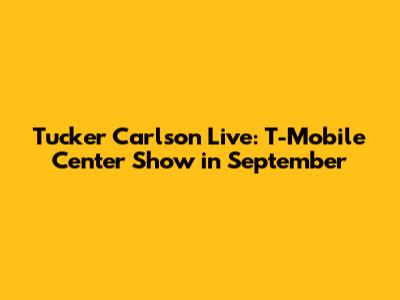 Tucker Carlson Live: T-Mobile Center Show in September