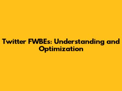 Twitter FWBEs: Understanding and Optimization
