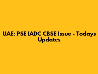 UAE: PSE IADC CBSE Issue - Today's Updates