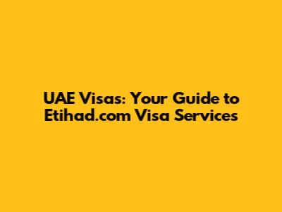 UAE Visas: Your Guide to Etihad.com Visa Services