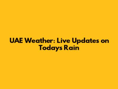 UAE Weather: Live Updates on Today's Rain