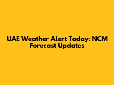 UAE Weather Alert Today: NCM Forecast Updates