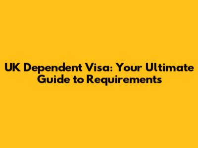 UK Dependent Visa: Your Ultimate Guide to Requirements