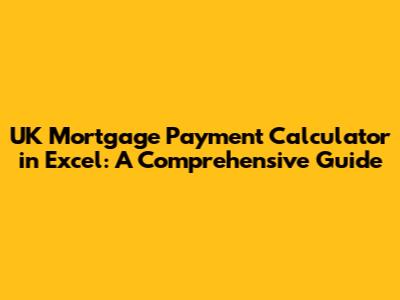 UK Mortgage Payment Calculator in Excel: A Comprehensive Guide