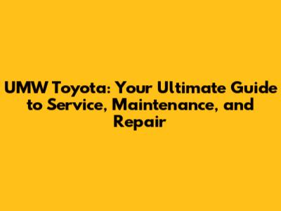 UMW Toyota: Your Ultimate Guide to Service, Maintenance, and Repair