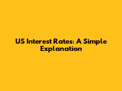 US Interest Rates: A Simple Explanation