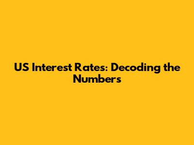 US Interest Rates: Decoding the Numbers