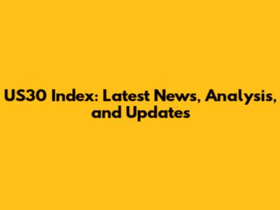 US30 Index: Latest News, Analysis, and Updates