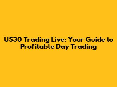 US30 Trading Live: Your Guide to Profitable Day Trading