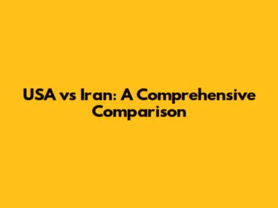 USA vs Iran: A Comprehensive Comparison