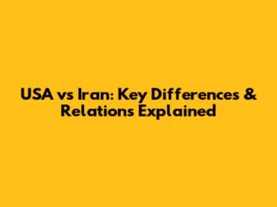 USA vs Iran: Key Differences & Relations Explained