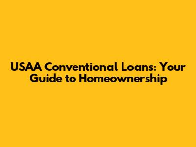 USAA Conventional Loans: Your Guide to Homeownership