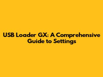 USB Loader GX: A Comprehensive Guide to Settings