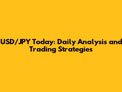 USD/JPY Today: Daily Analysis and Trading Strategies