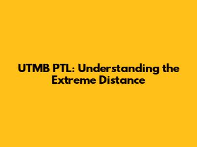 UTMB PTL: Understanding the Extreme Distance