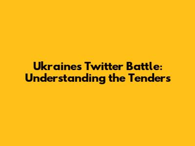 Ukraine's Twitter Battle: Understanding the Tenders