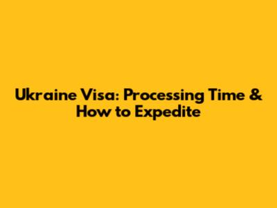 Ukraine Visa: Processing Time & How to Expedite