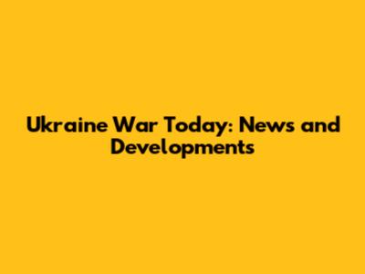 Ukraine War Today: News and Developments