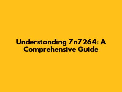 Understanding 7n7264: A Comprehensive Guide
