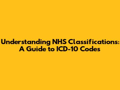 Understanding NHS Classifications: A Guide to ICD-10 Codes