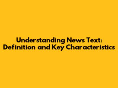 Understanding News Text: Definition and Key Characteristics