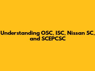 Understanding OSC, ISC, Nissan SC, and SCEPCSC