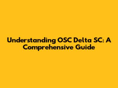 Understanding OSC Delta SC: A Comprehensive Guide